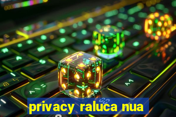 privacy raluca nua